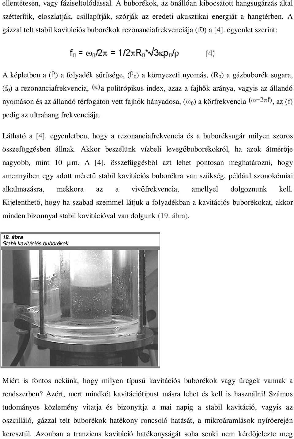 egyenlet szerint: A képletben a ( ) a folyadék srsége, ( 0 ) a környezeti nyomás, (R 0 ) a gázbuborék sugara, (f 0 ) a rezonanciafrekvencia, a politrópikus index, azaz a fajhk aránya, vagyis az