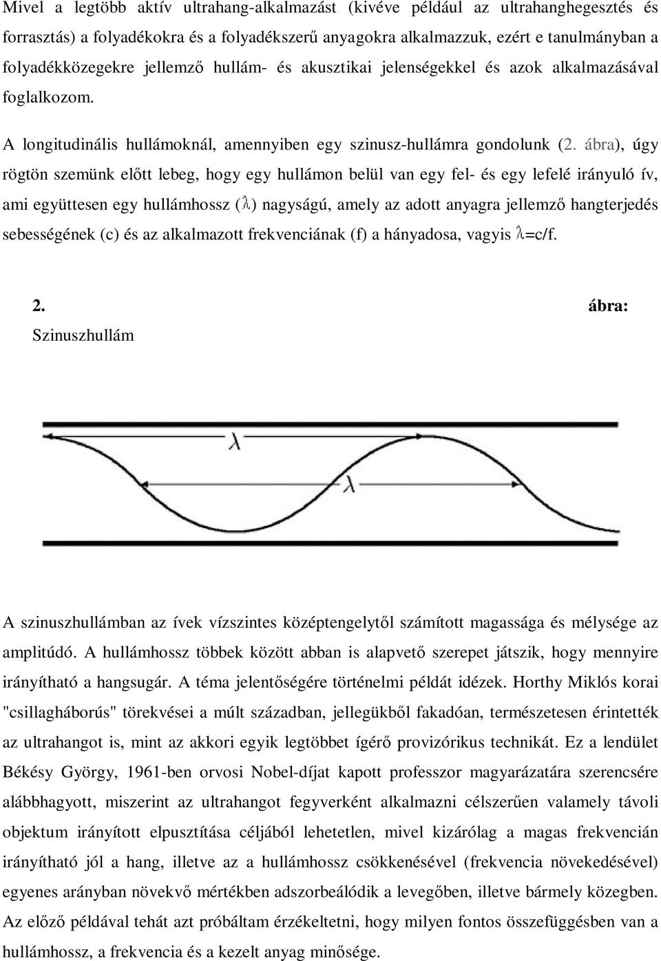 ábra), úgy rögtön szemünk eltt lebeg, hogy egy hullámon belül van egy fel- és egy lefelé irányuló ív, ami együttesen egy hullámhossz ( ) nagyságú, amely az adott anyagra jellemz hangterjedés