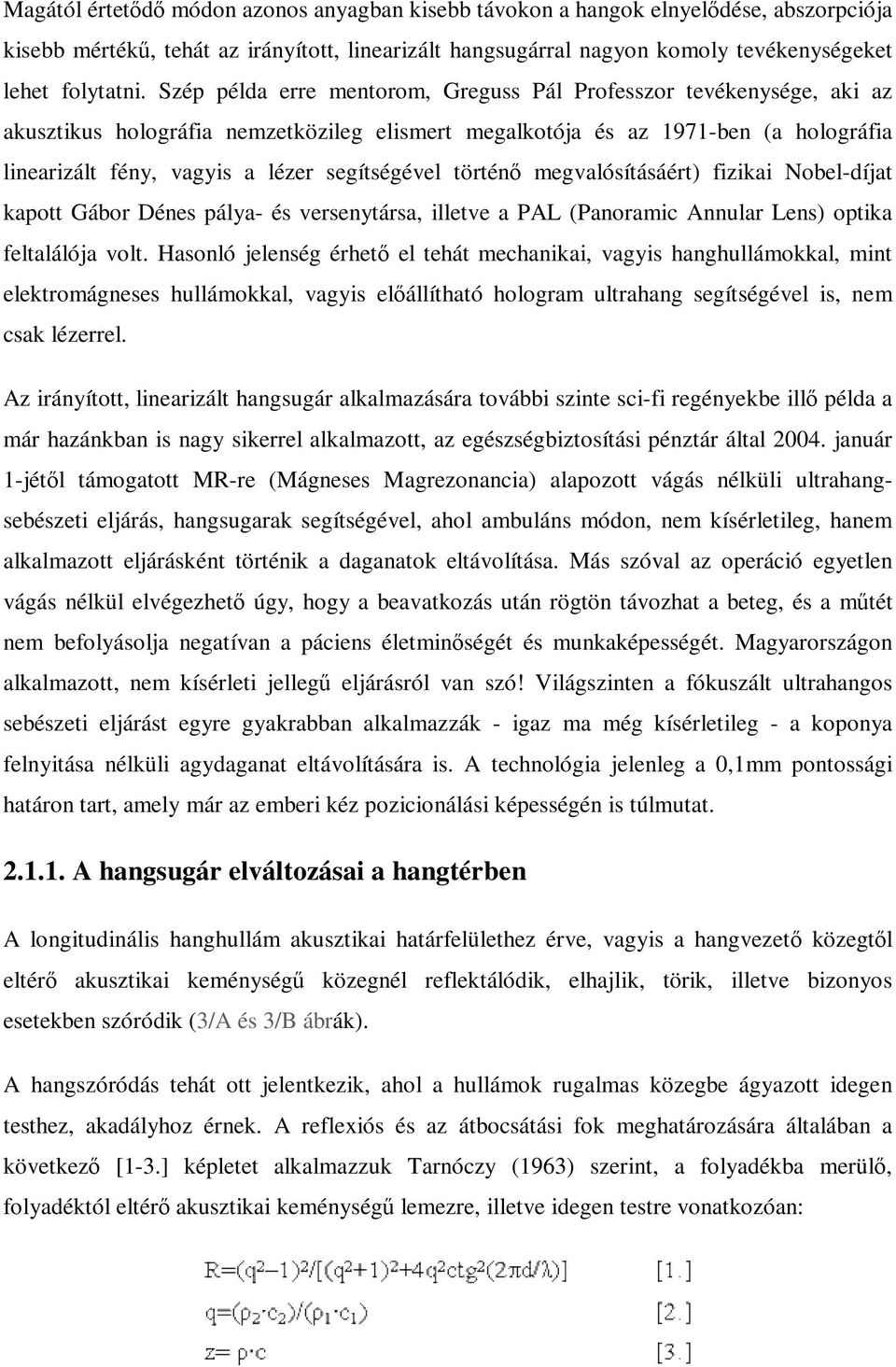 segítségével történ megvalósításáért) fizikai Nobel-díjat kapott Gábor Dénes pálya- és versenytársa, illetve a PAL (Panoramic Annular Lens) optika feltalálója volt.