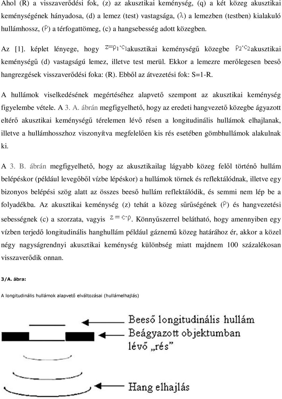 Ekkor a lemezre merlegesen bees hangrezgések visszaverdési foka: (R). Ebbl az átvezetési fok: S=1-R. A hullámok viselkedésének megértéséhez alapvet szempont az akusztikai keménység figyelembe vétele.