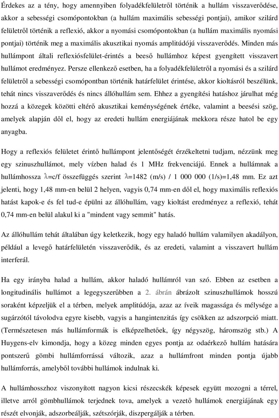 Minden más hullámpont általi reflexiósfelület-érintés a bees hullámhoz képest gyengített visszavert hullámot eredményez.