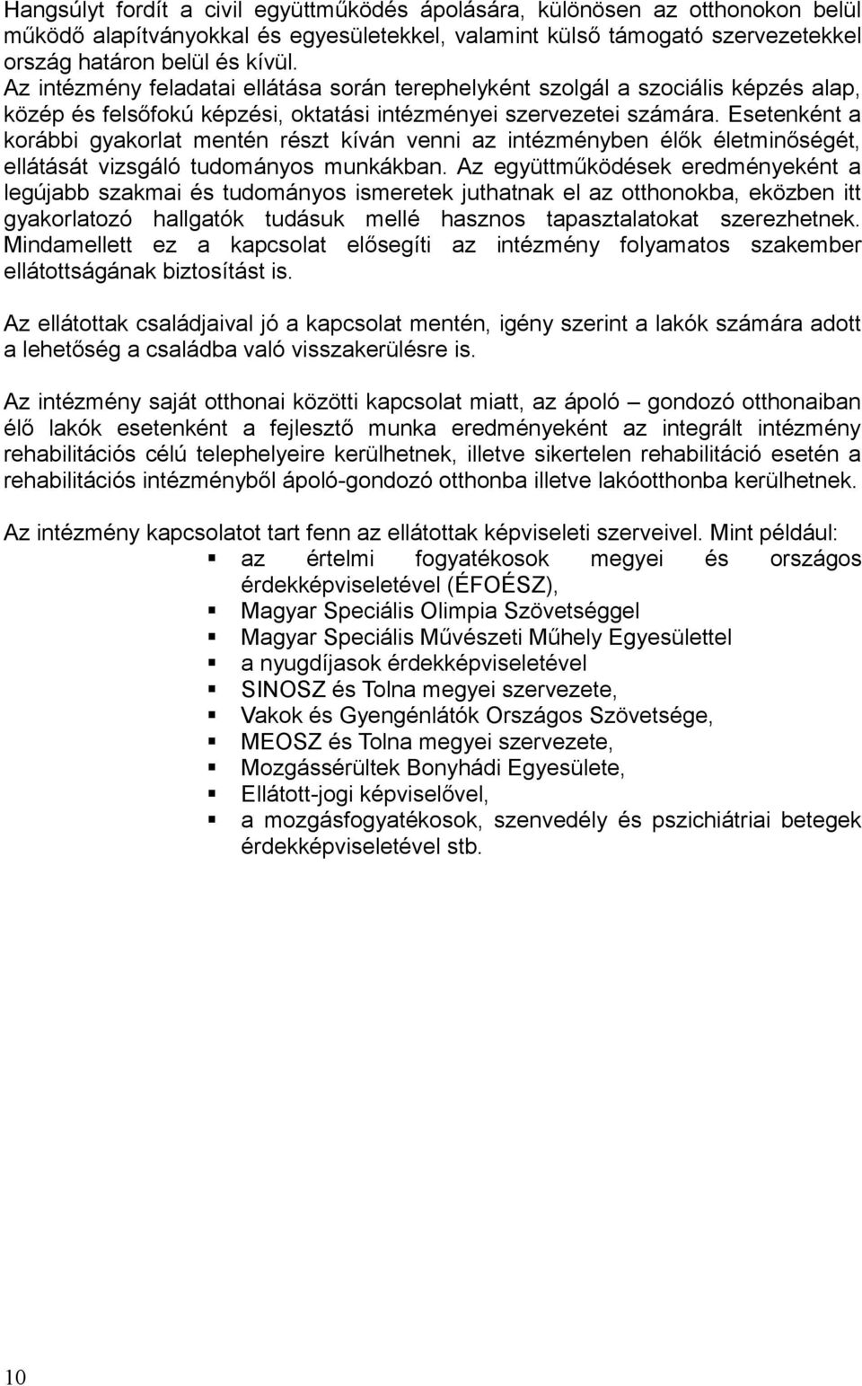 Esetenként a korábbi gyakorlat mentén részt kíván venni az intézményben élők életminőségét, ellátását vizsgáló tudományos munkákban.