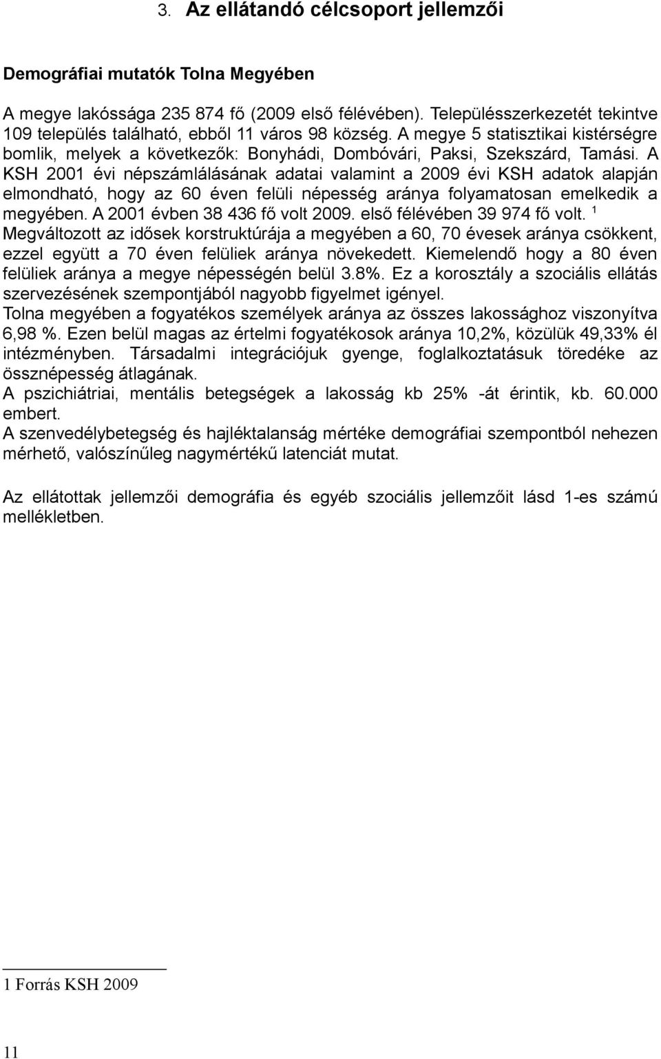 A KSH 2001 évi népszámlálásának adatai valamint a 2009 évi KSH adatok alapján elmondható, hogy az 60 éven felüli népesség aránya folyamatosan emelkedik a megyében. A 2001 évben 38 436 fő volt 2009.