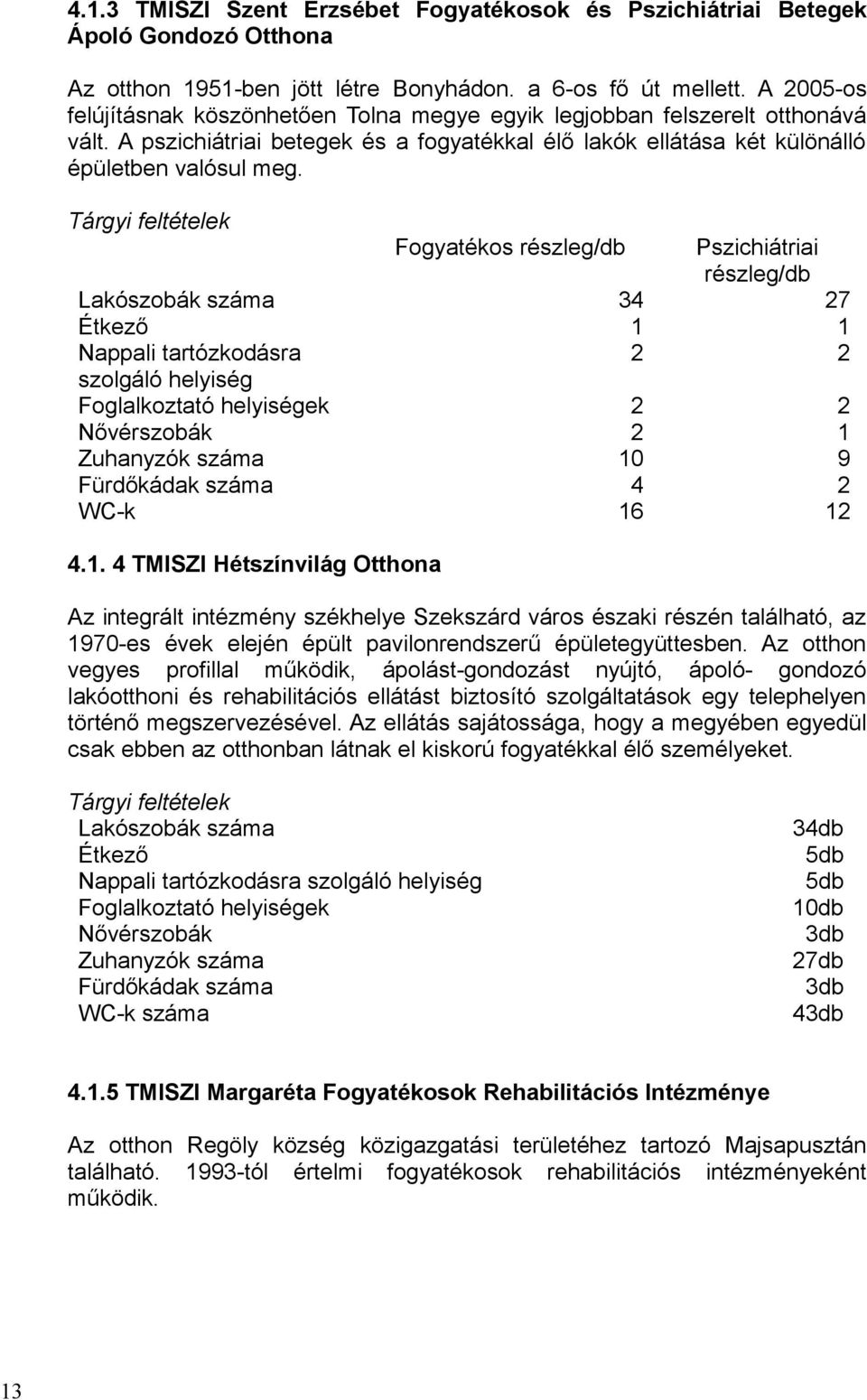 Tárgyi feltételek Fogyatékos részleg/db Pszichiátriai részleg/db Lakószobák száma 34 27 Étkező 1 1 Nappali tartózkodásra 2 2 szolgáló helyiség Foglalkoztató helyiségek 2 2 Nővérszobák 2 1 Zuhanyzók