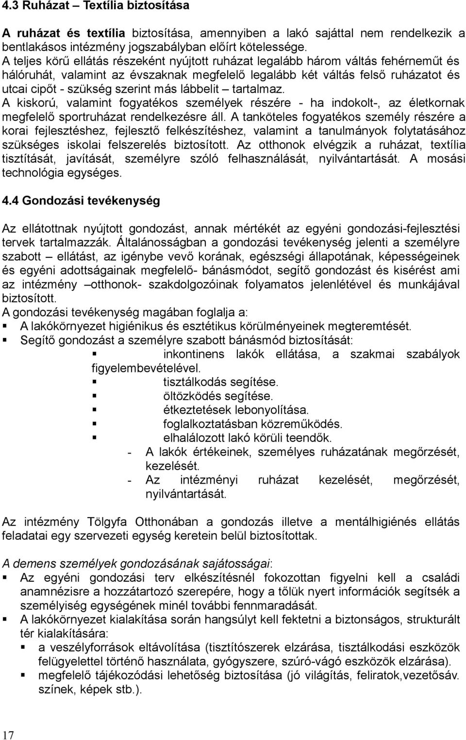 más lábbelit tartalmaz. A kiskorú, valamint fogyatékos személyek részére - ha indokolt-, az életkornak megfelelő sportruházat rendelkezésre áll.