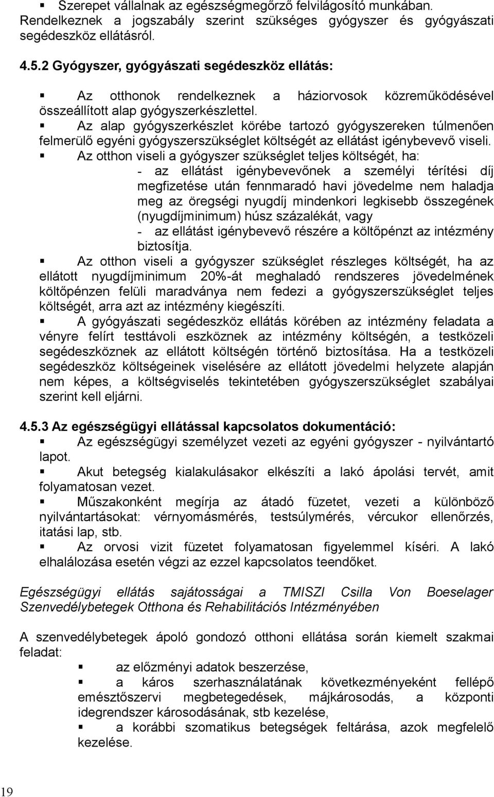 Az alap gyógyszerkészlet körébe tartozó gyógyszereken túlmenően felmerülő egyéni gyógyszerszükséglet költségét az ellátást igénybevevő viseli.