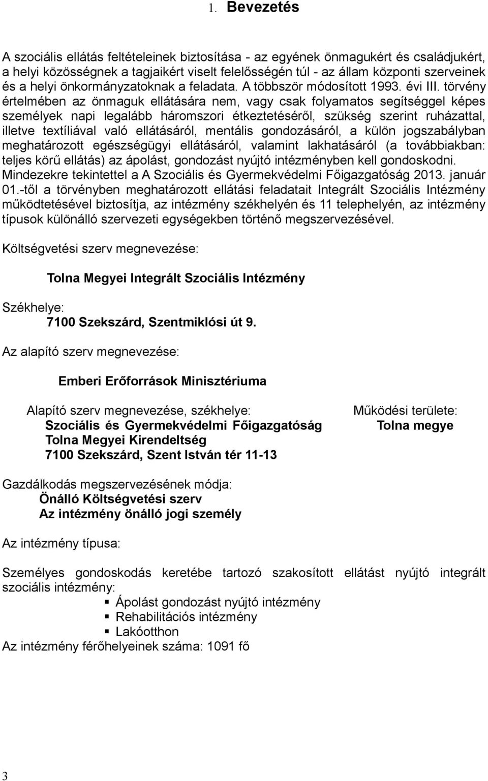 törvény értelmében az önmaguk ellátására nem, vagy csak folyamatos segítséggel képes személyek napi legalább háromszori étkeztetéséről, szükség szerint ruházattal, illetve textíliával való