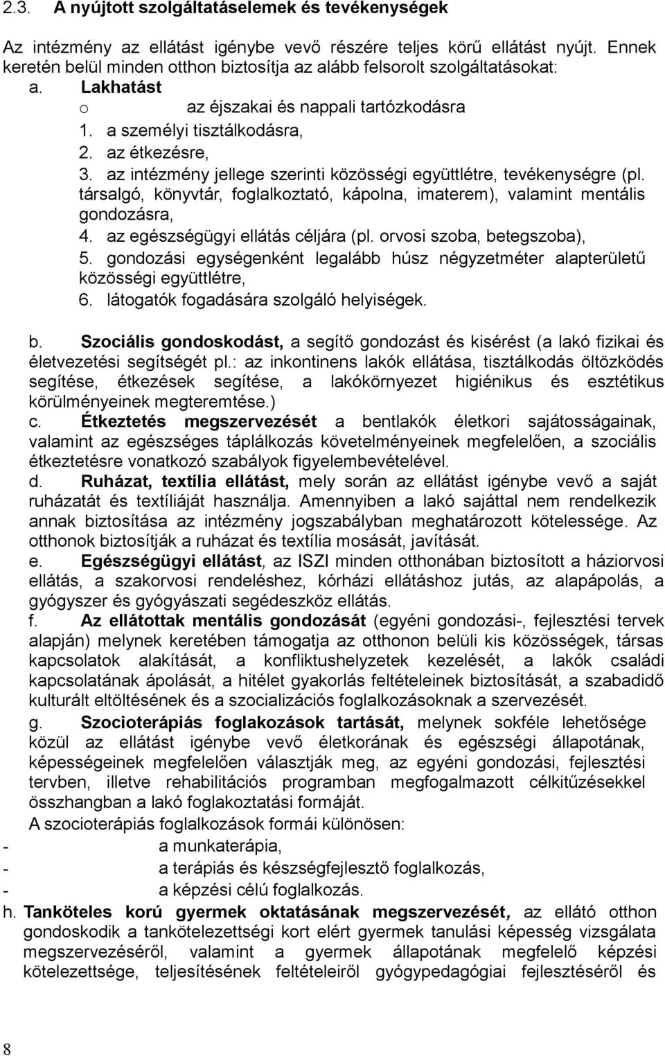 az intézmény jellege szerinti közösségi együttlétre, tevékenységre (pl. társalgó, könyvtár, foglalkoztató, kápolna, imaterem), valamint mentális gondozásra, 4. az egészségügyi ellátás céljára (pl.