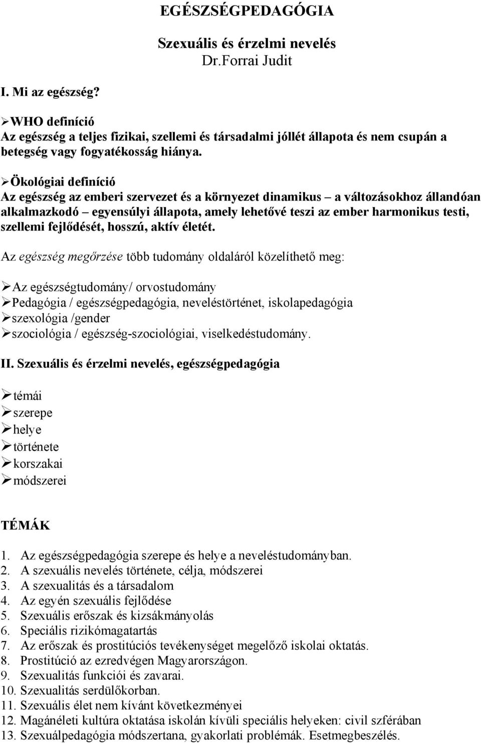 Ökológiai definíció Az egészség az emberi szervezet és a környezet dinamikus a változásokhoz állandóan alkalmazkodó egyensúlyi állapota, amely lehetővé teszi az ember harmonikus testi, szellemi