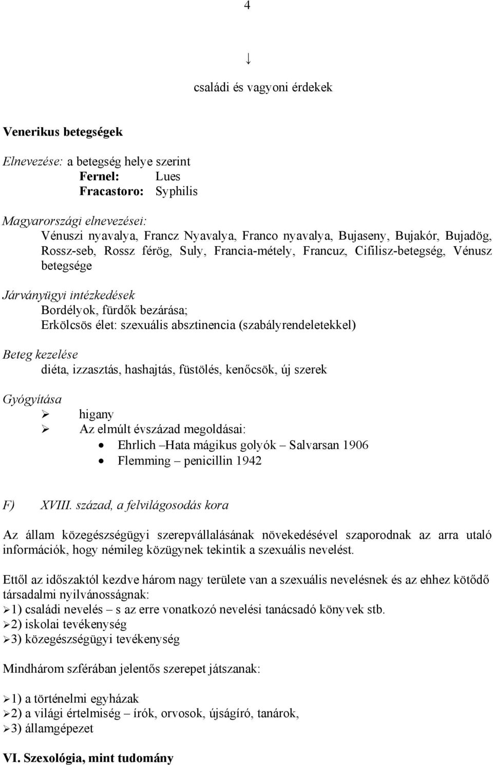 absztinencia (szabályrendeletekkel) Beteg kezelése diéta, izzasztás, hashajtás, füstölés, kenőcsök, új szerek Gyógyítása higany Az elmúlt évszázad megoldásai: Ehrlich Hata mágikus golyók Salvarsan