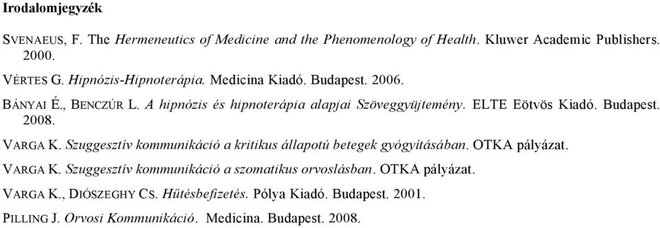 Budapest. 2008. VARGA K. Szuggesztív kommunikáció a kritikus állapotú betegek gyógyításában. OTKA pályázat. VARGA K. Szuggesztív kommunikáció a szomatikus orvoslásban.