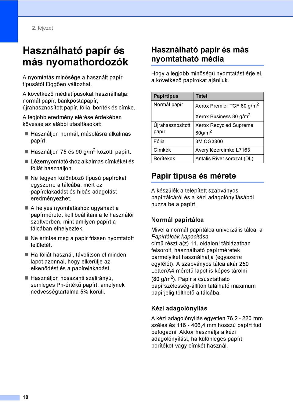 A legjobb eredmény elérése érdekében kövesse az alábbi utasításokat: Használjon normál, másolásra alkalmas papírt. Használjon 75 és 90 g/m 2 közötti papírt.