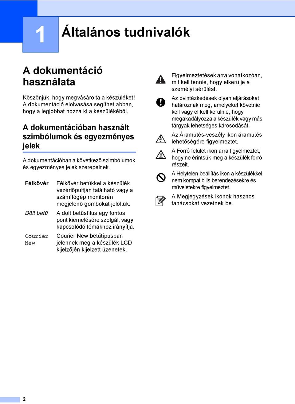 Félkövér Dőlt betű Courier New Félkövér betűkkel a készülék vezérlőpultján található vagy a számítógép monitorán megjelenő gombokat jelöltük.