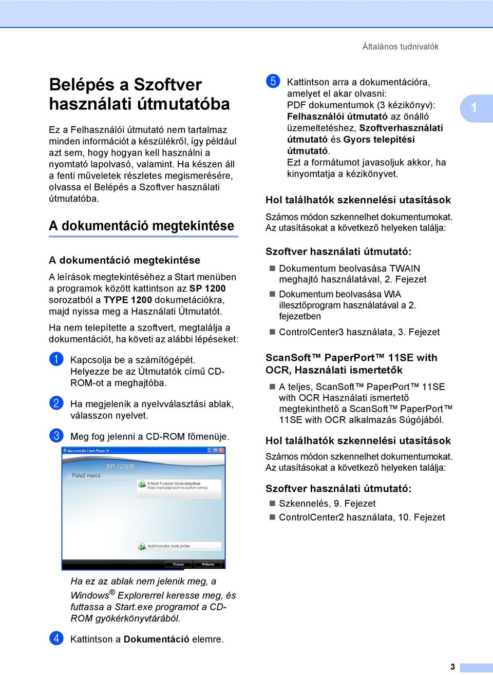 A dokumentáció megtekintése 1 e Kattintson arra a dokumentációra, amelyet el akar olvasni: PDF dokumentumok (3 kézikönyv): Felhasználói útmutató az önálló üzemeltetéshez, Szoftverhasználati útmutató