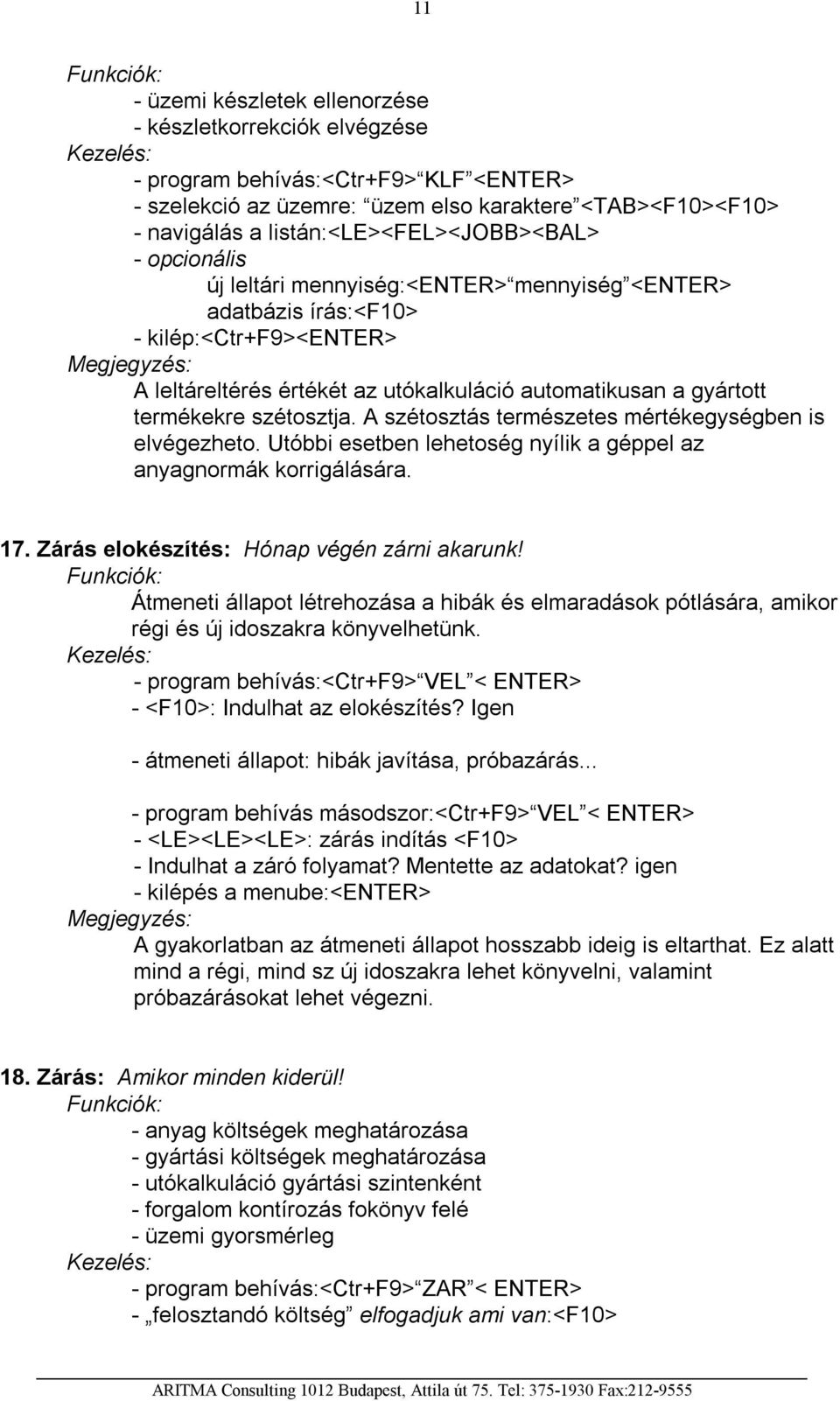 A szétosztás természetes mértékegységben is elvégezheto. Utóbbi esetben lehetoség nyílik a géppel az anyagnormák korrigálására. 17. Zárás elokészítés: Hónap végén zárni akarunk!