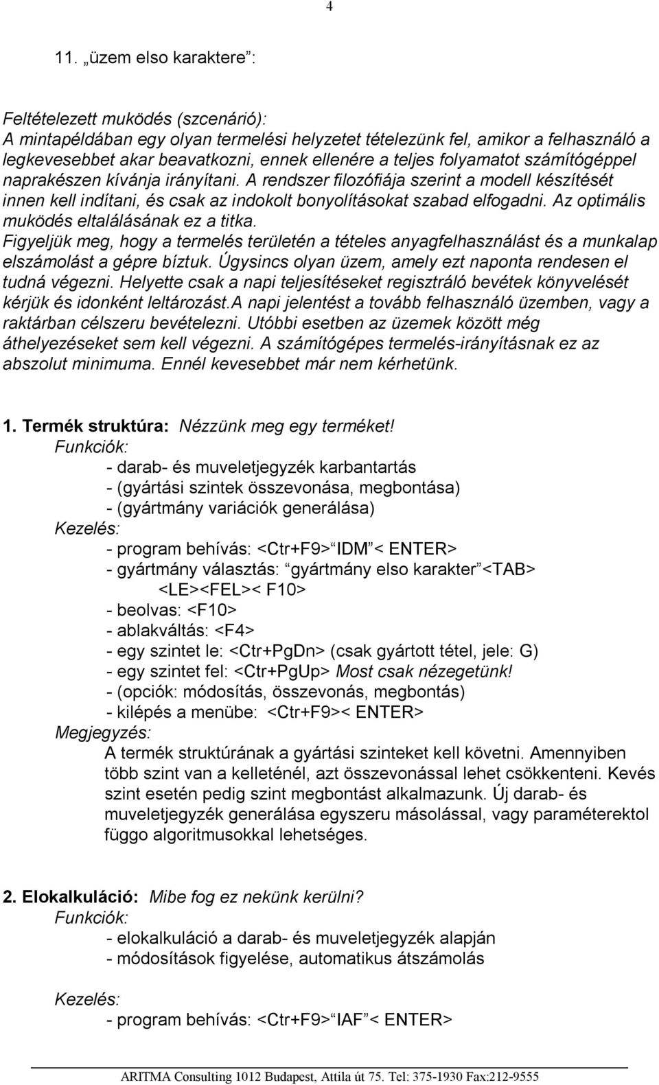 Az optimális muködés eltalálásának ez a titka. Figyeljük meg, hogy a termelés területén a tételes anyagfelhasználást és a munkalap elszámolást a gépre bíztuk.