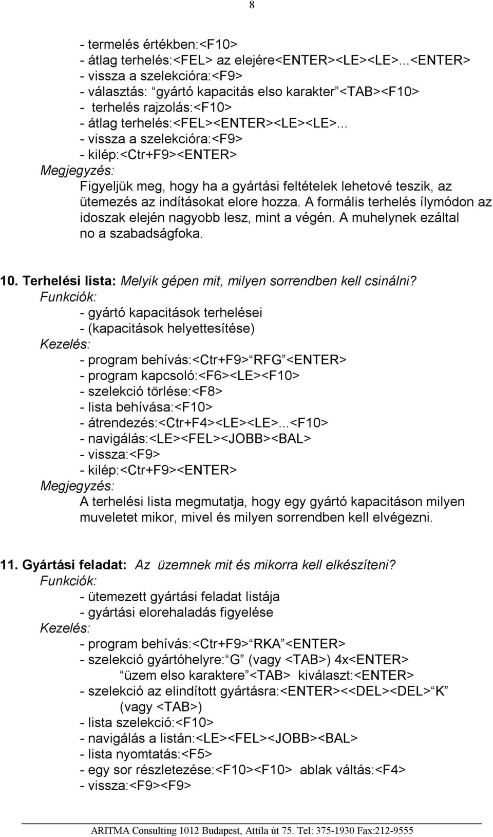 .. - vissza a szelekcióra:<f9> Figyeljük meg, hogy ha a gyártási feltételek lehetové teszik, az ütemezés az indításokat elore hozza.