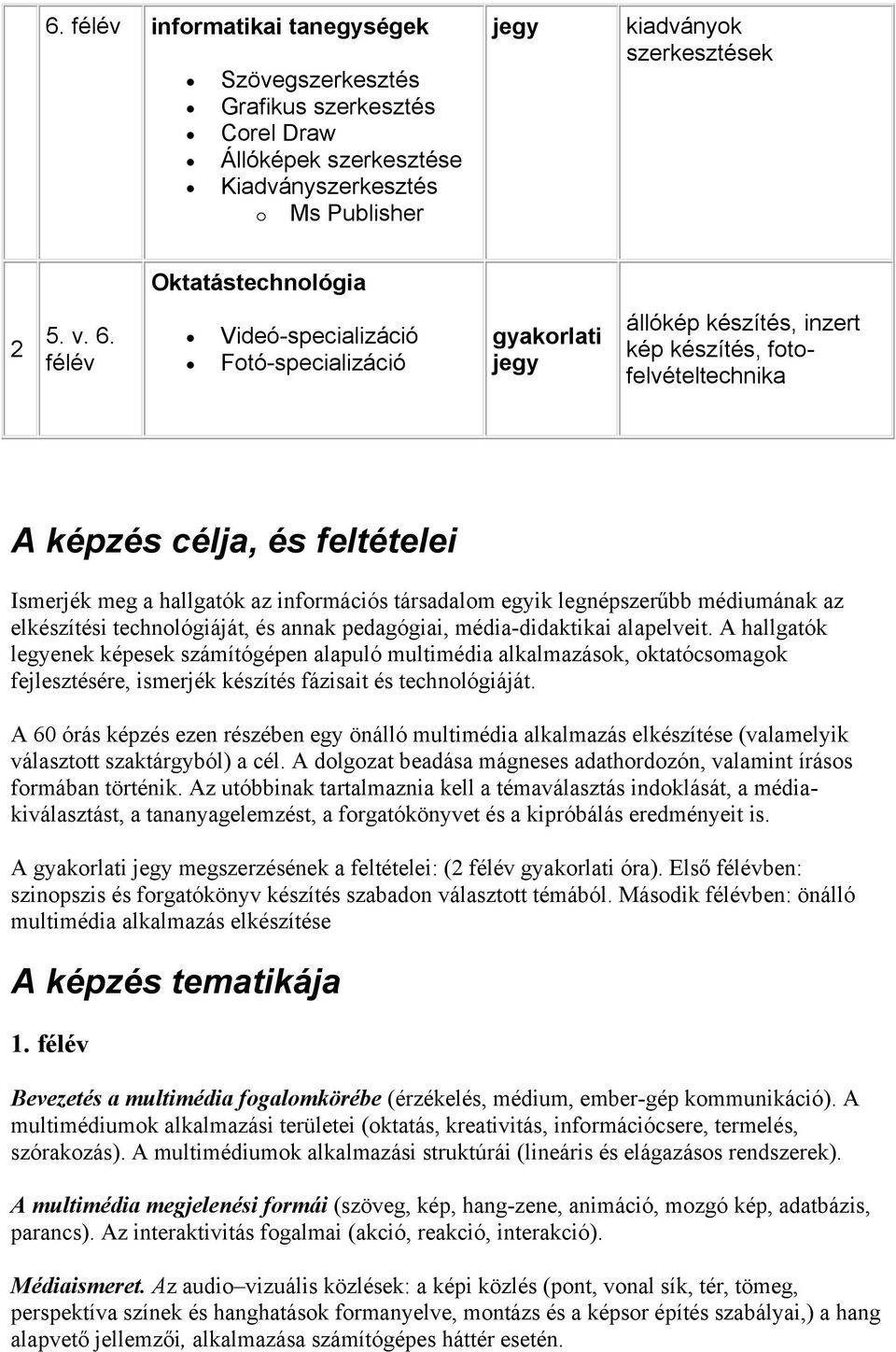 társadalom egyik legnépszerűbb médiumának az elkészítési technológiáját, és annak pedagógiai, média-didaktikai alapelveit.