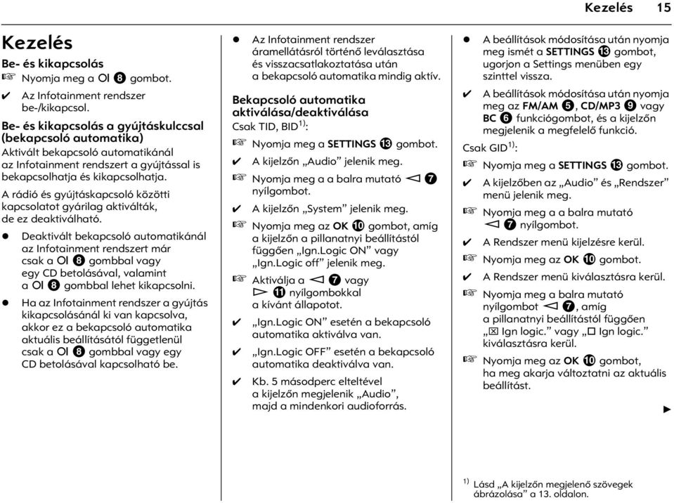 A rádió és gyújtáskapcsoló közötti kapcsolatot gyárilag aktiválták, de ez deaktiválható.