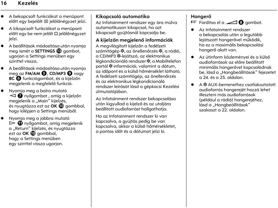 A beállítások módosítása után nyomja meg az FM/AM 5, CD/MP3 9 vagy BC 6 funkciógombot, és a kijelzõn megjelenik a megfelelõ funkció.