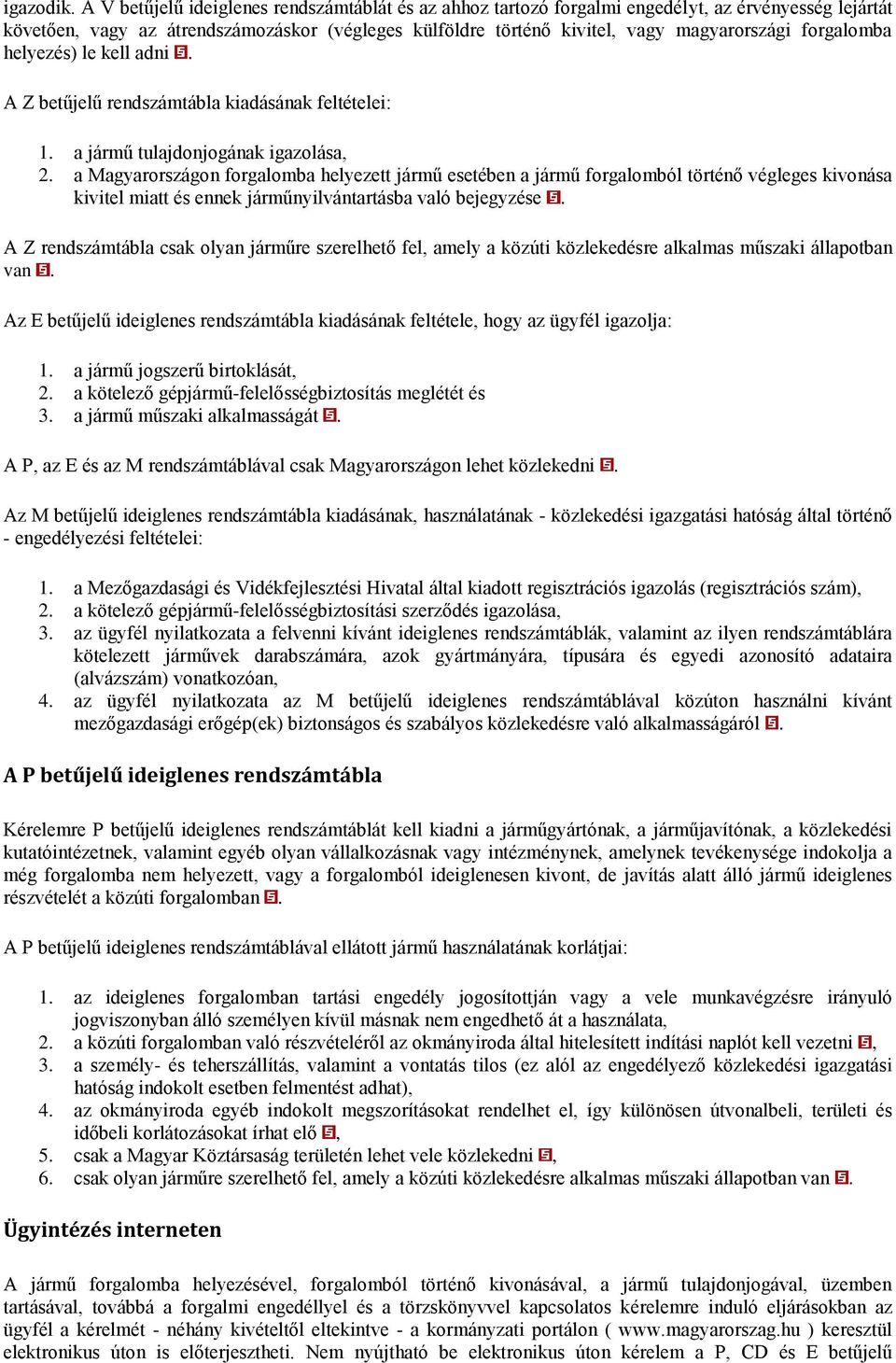 forgalomba helyezés) le kell adni. A Z betűjelű rendszámtábla kiadásának feltételei: 1. a jármű tulajdonjogának igazolása, 2.