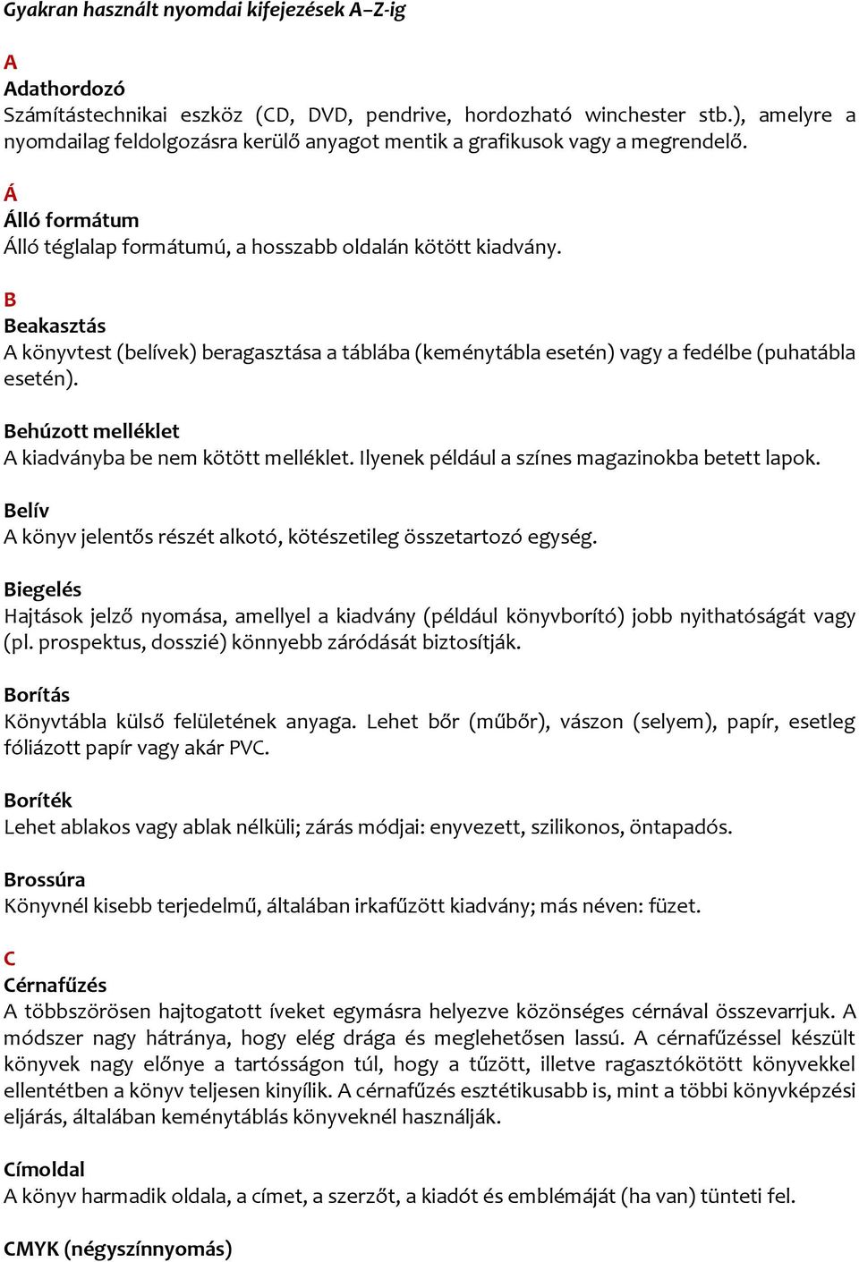 B Beakasztás A könyvtest (belívek) beragasztása a táblába (keménytábla esetén) vagy a fedélbe (puhatábla esetén). Behúzott melléklet A kiadványba be nem kötött melléklet.