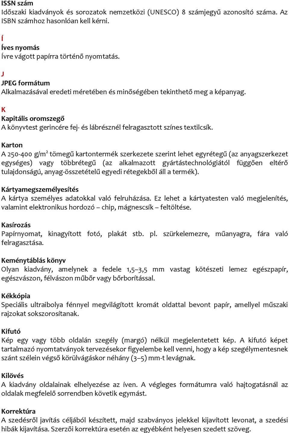 Karton A 250-400 g/m 2 tömegű kartontermék szerkezete szerint lehet egyrétegű (az anyagszerkezet egységes) vagy többrétegű (az alkalmazott gyártástechnológiától függően eltérő tulajdonságú,