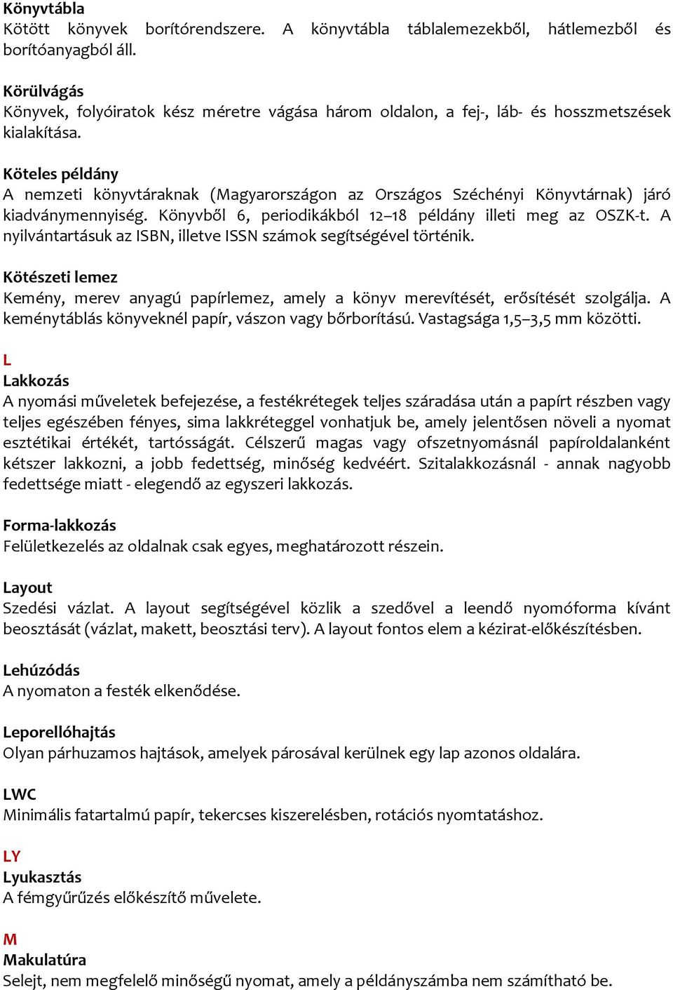 Köteles példány A nemzeti könyvtáraknak (Magyarországon az Országos Széchényi Könyvtárnak) járó kiadványmennyiség. Könyvből 6, periodikákból 12 18 példány illeti meg az OSZK-t.