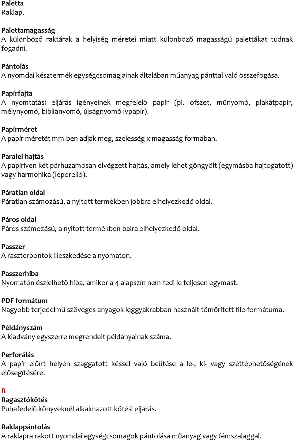 ofszet, műnyomó, plakátpapír, mélynyomó, biblianyomó, újságnyomó ívpapír). Papírméret A papír méretét mm-ben adják meg, szélesség x magasság formában.