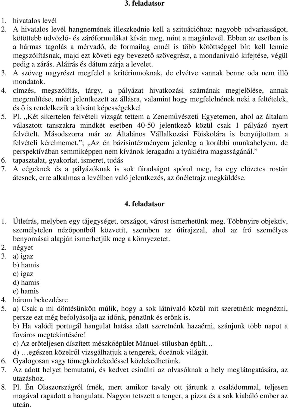 a zárás. Aláírás és dátum zárja a levelet. 3. A szöveg nagyrészt megfelel a kritériumoknak, de elvétve vannak benne oda nem illı mondatok. 4.