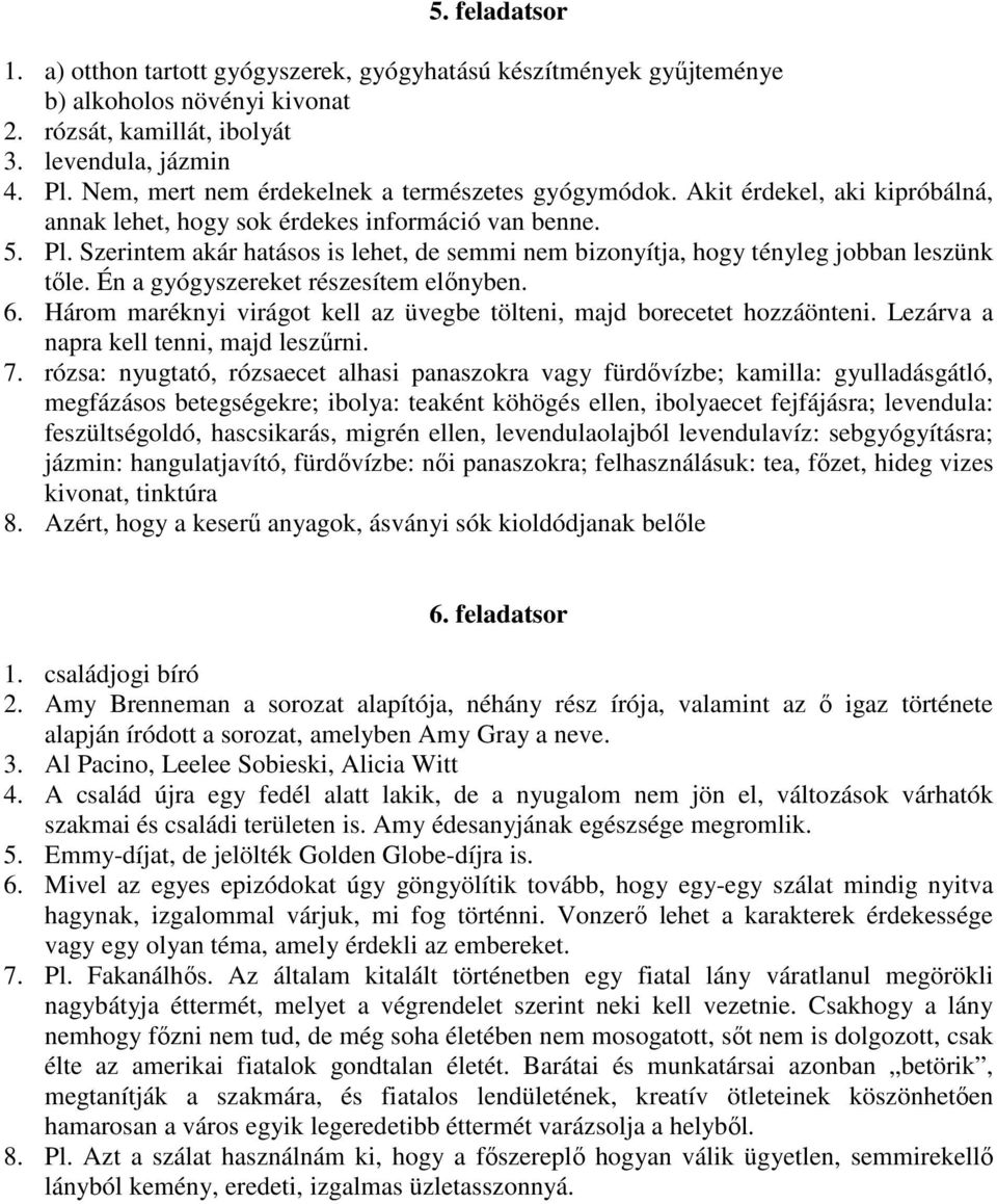 Szerintem akár hatásos is lehet, de semmi nem bizonyítja, hogy tényleg jobban leszünk tıle. Én a gyógyszereket részesítem elınyben. 6.