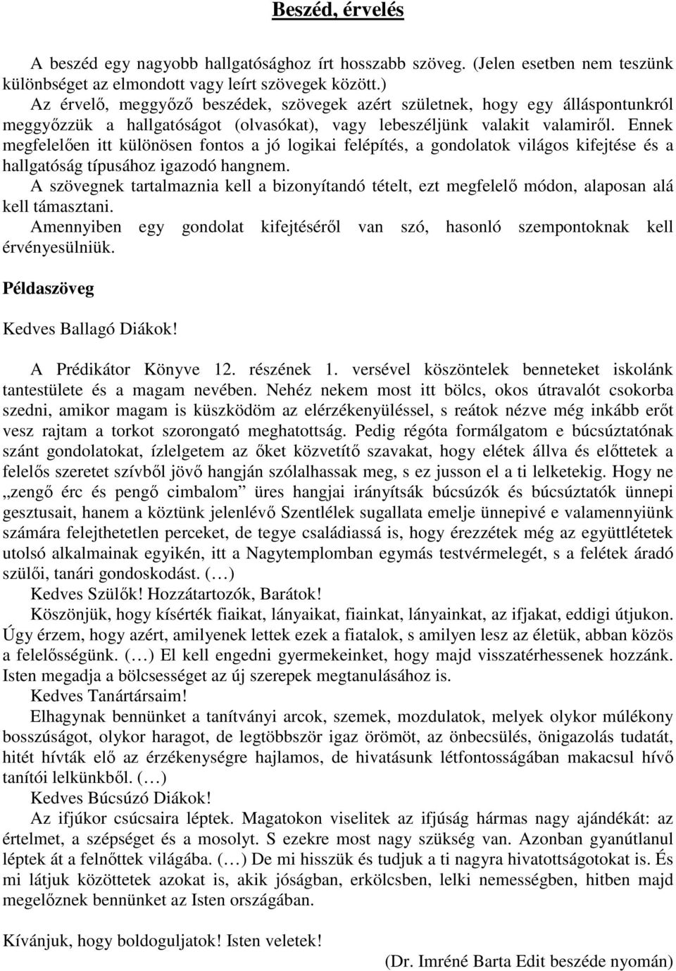 Ennek megfelelıen itt különösen fontos a jó logikai felépítés, a gondolatok világos kifejtése és a hallgatóság típusához igazodó hangnem.