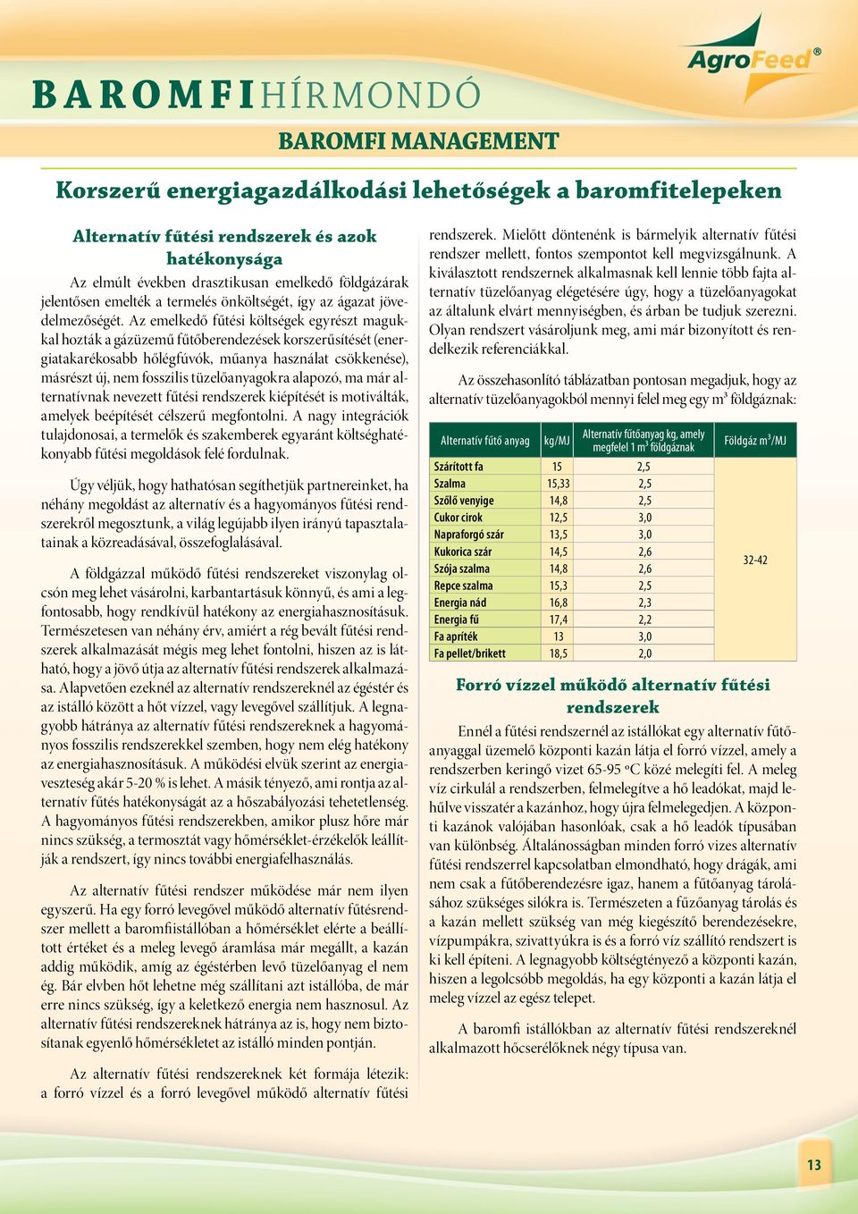 Az emelkedő fűtési költségek egyrészt magukkal hozták a gázüzemű fűtőberendezések korszerűsítését (energiatakarékosabb hőlégfúvók, műanya használat csökkenése), másrészt új, nem fosszilis