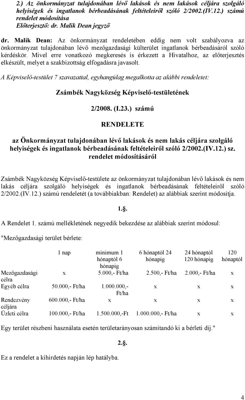 Mivel erre vonatkozó megkeresés is érkezett a Hivatalhoz, az előterjesztés elkészült, melyet a szakbizottság elfogadásra javasolt.