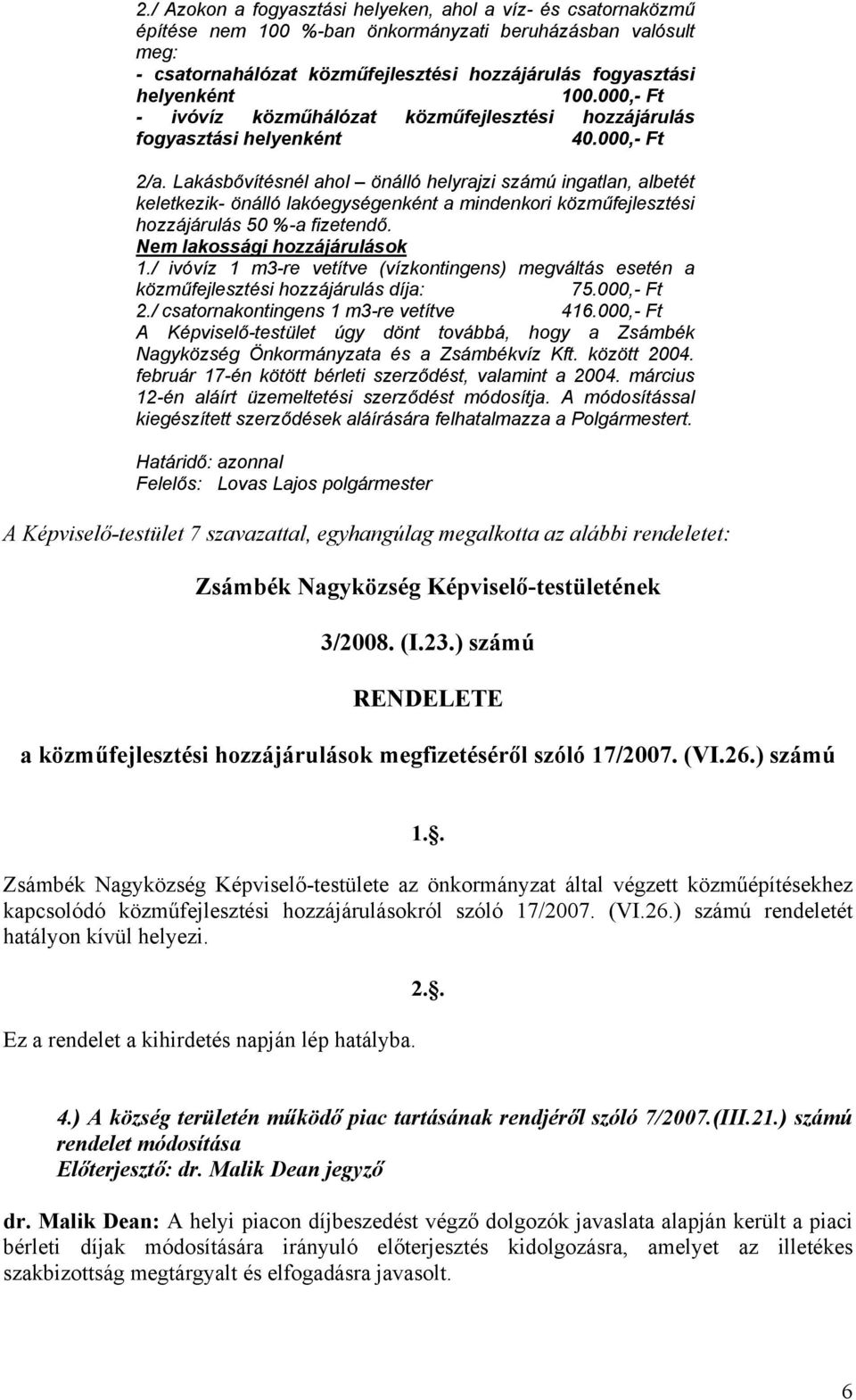 Lakásbővítésnél ahol önálló helyrajzi számú ingatlan, albetét keletkezik- önálló lakóegységenként a mindenkori közműfejlesztési hozzájárulás 50 %-a fizetendő. Nem lakossági hozzájárulások 1.