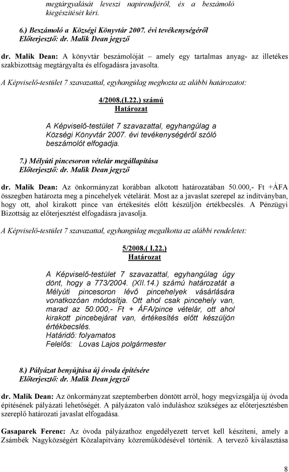 ) számú A Képviselő-testület 7 szavazattal, egyhangúlag a Községi Könyvtár 2007. évi tevékenységéről szóló beszámolót elfogadja. 7.) Mélyúti pincesoron vételár megállapítása dr.