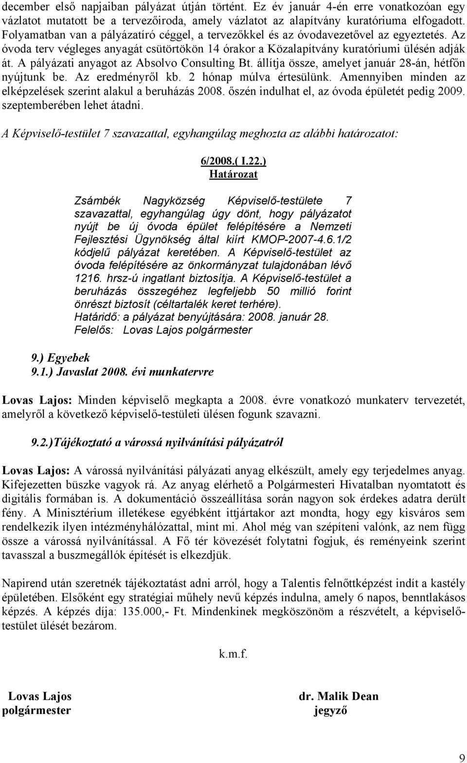 A pályázati anyagot az Absolvo Consulting Bt. állítja össze, amelyet január 28-án, hétfőn nyújtunk be. Az eredményről kb. 2 hónap múlva értesülünk.