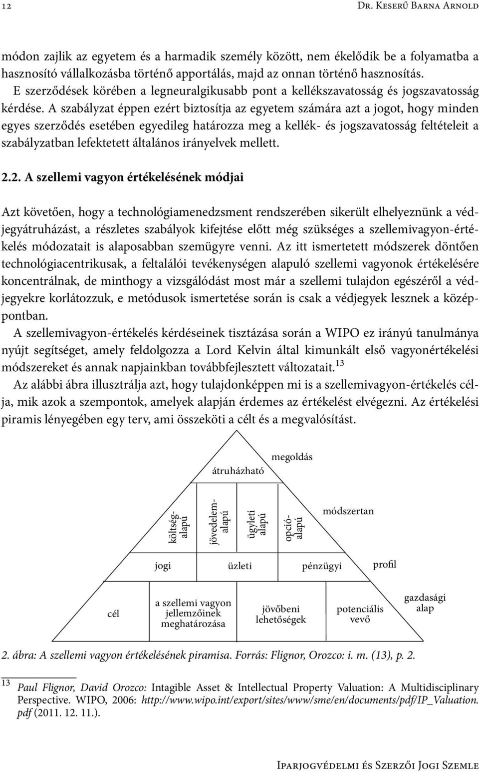 A szabályzat éppen ezért biztosítja az egyetem számára azt a jogot, hogy minden egyes szerződés esetében egyedileg határozza meg a kellék- és jogszavatosság feltételeit a szabályzatban lefektetett