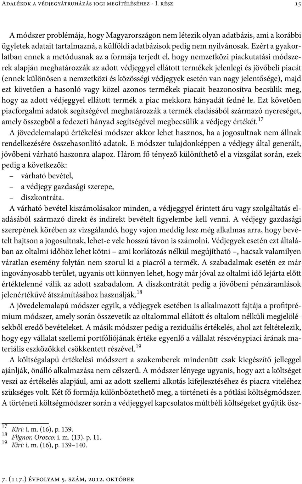 Ezért a gyakorlatban ennek a metódusnak az a formája terjedt el, hogy nemzetközi piackutatási módszerek alapján meghatározzák az adott védjeggyel ellátott termékek jelenlegi és jövőbeli piacát (ennek