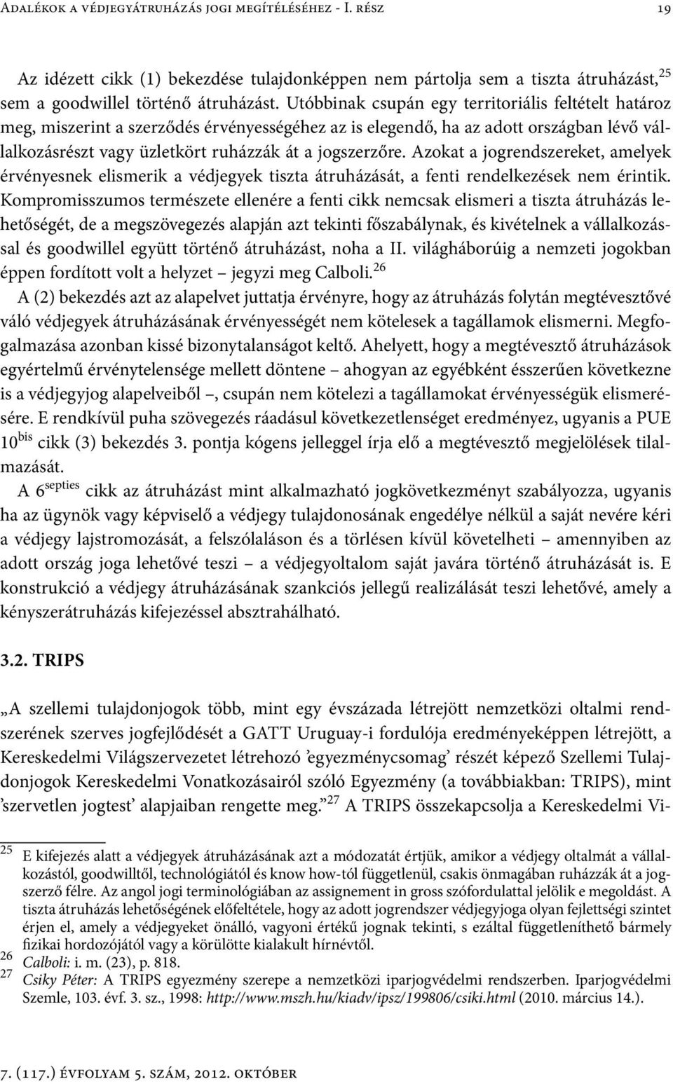 Azokat a jogrendszereket, amelyek érvényesnek elismerik a védjegyek tiszta átruházását, a fenti rendelkezések nem érintik.