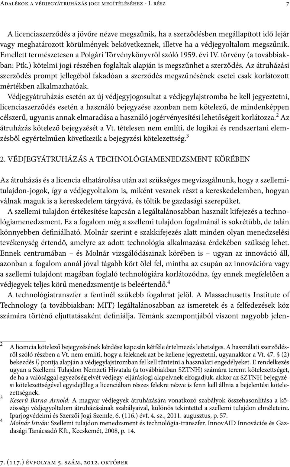 Emellett természetesen a Polgári Törvénykönyvről szóló 1959. évi IV. törvény (a továbbiakban: Ptk.) kötelmi jogi részében foglaltak alapján is megszűnhet a szerződés.