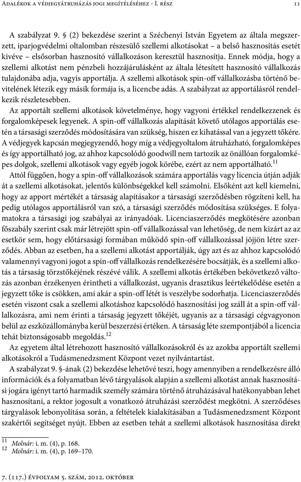 keresztül hasznosítja. Ennek módja, hogy a szellemi alkotást nem pénzbeli hozzájárulásként az általa létesített hasznosító vállalkozás tulajdonába adja, vagyis apportálja.