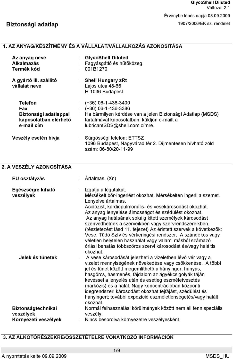 bármilyen kérdése van a jelen Biztonsági Adatlap (MSDS) tartalmával kapcsolatban, küldjön e-mailt a lubricantsds@shell.com címre.