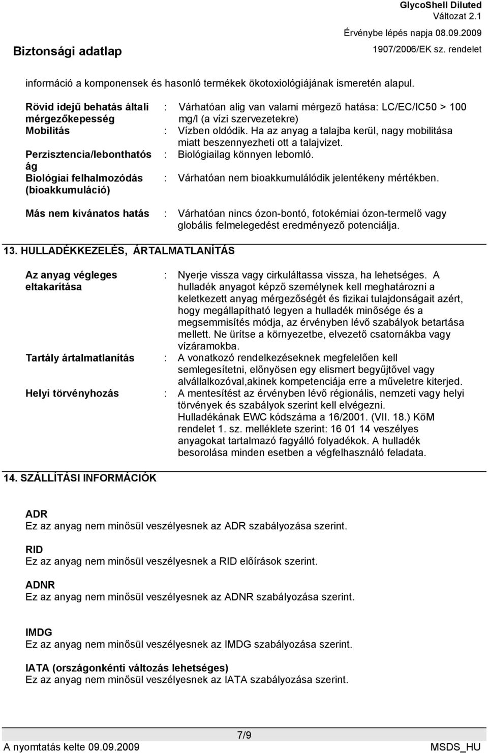 Ha az anyag a talajba kerül, nagy mobilitása miatt beszennyezheti ott a talajvizet. Perzisztencia/lebonthatós : Biológiailag könnyen lebomló.