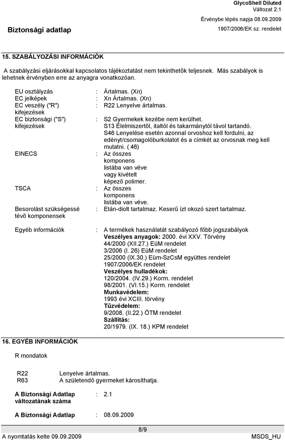 TSCA : Az összes komponens listába van véve. Besorolást szükségessé tévő komponensek : S2 Gyermekek kezébe nem kerülhet. S13 Élelmiszertől, italtól és takarmánytól távol tartandó.