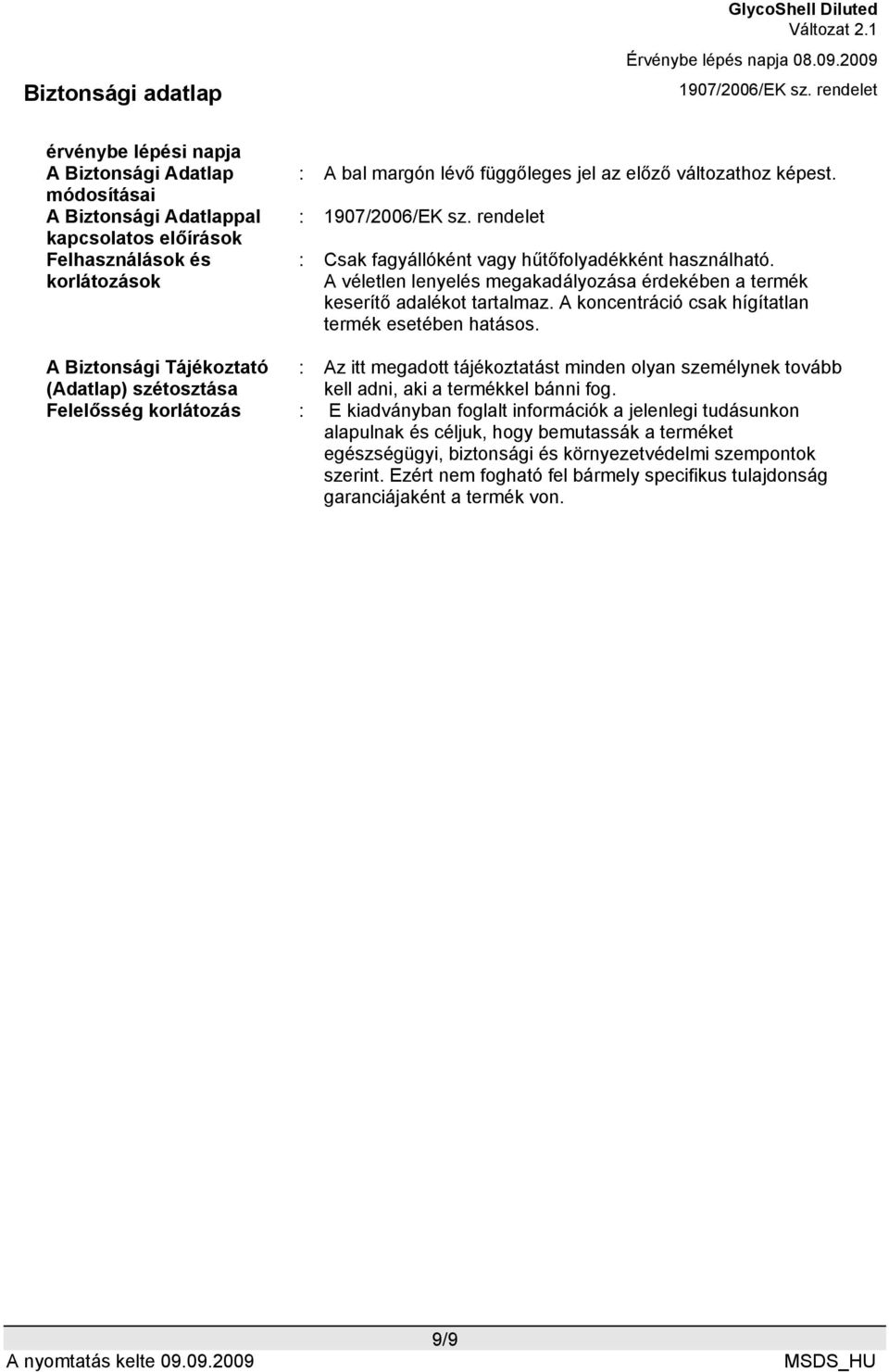 A Biztonsági Tájékoztató (Adatlap) szétosztása : Az itt megadott tájékoztatást minden olyan személynek tovább kell adni, aki a termékkel bánni fog.