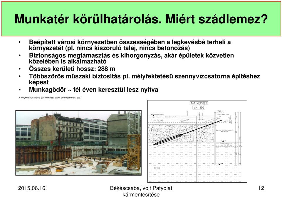 nincs kiszoruló talaj, nincs betonozás) Biztonságos megtámasztás és kihorgonyzás, akár épületek közvetlen közelében is