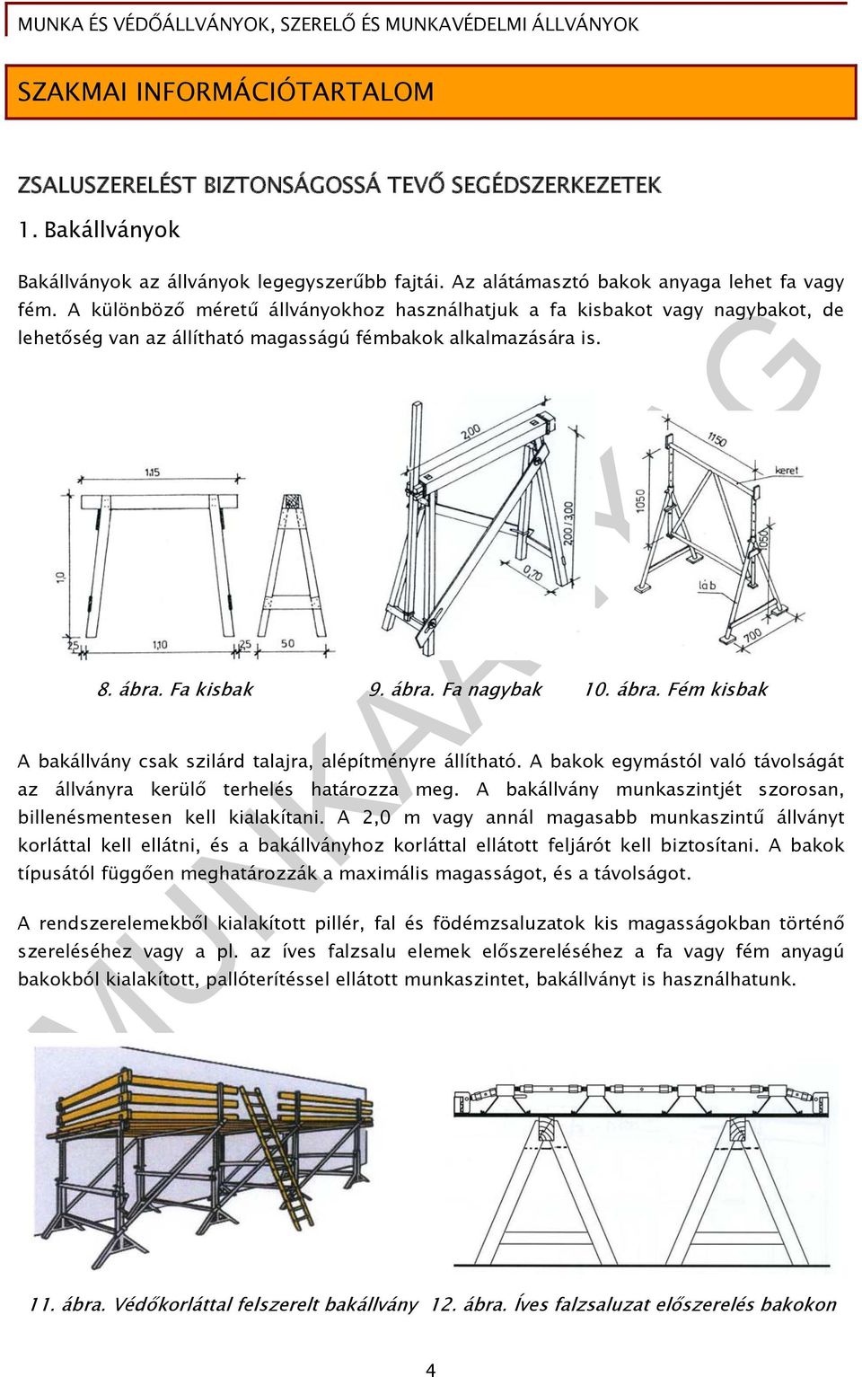 Fa kisbak 9. ábra. Fa nagybak 10. ábra. Fém kisbak A bakállvány csak szilárd talajra, alépítményre állítható. A bakok egymástól való távolságát az állványra kerülő terhelés határozza meg.