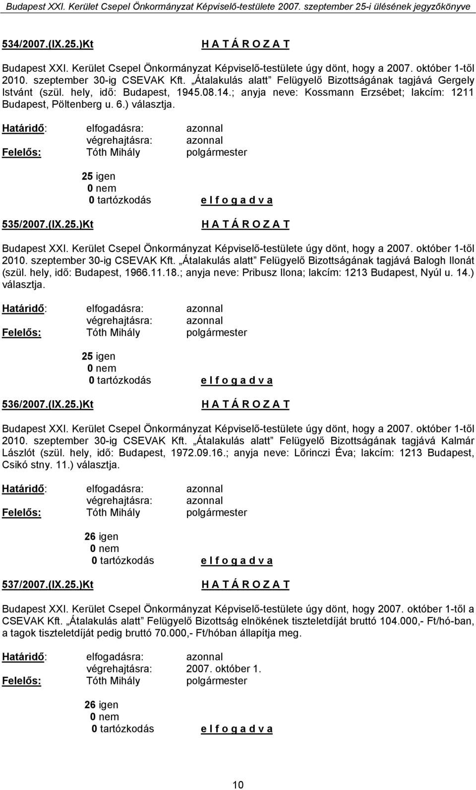 végrehajtásra: azonnal 25 igen 535/2007.(IX.25.)Kt Budapest XXI. Kerület Csepel Önkormányzat Képviselő-testülete úgy dönt, hogy a 2007. október 1-től 2010. szeptember 30-ig CSEVAK Kft.