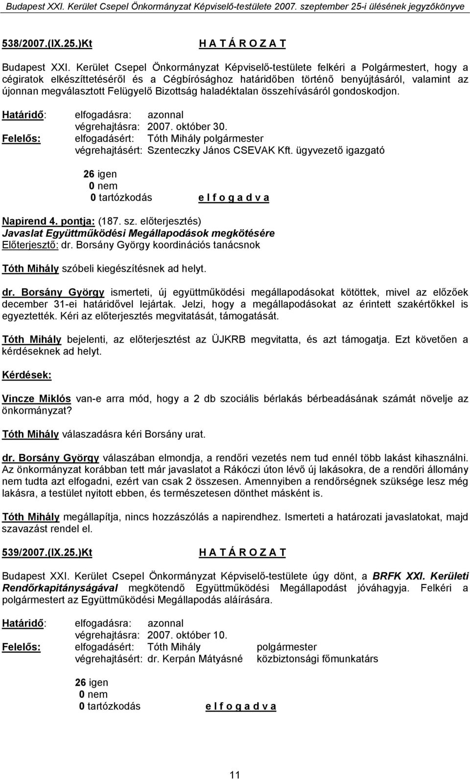 Felügyelő Bizottság haladéktalan összehívásáról gondoskodjon. végrehajtásra: 2007. október 30. Felelős: elfogadásért: Tóth Mihály polgármester végrehajtásért: Szenteczky János CSEVAK Kft.